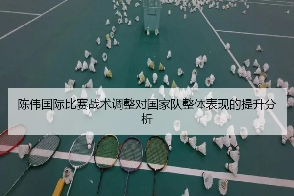 陈伟国际比赛战术调整对国家队整体表现的提升分析