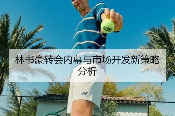 林书豪转会内幕与市场开发新策略分析